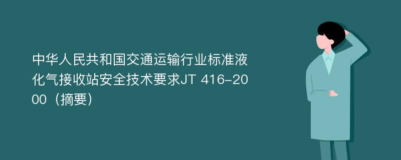 中华人民共和国交通运输行业标准液化气接收站安全技术要求JT 416-2000（摘要）