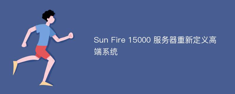Sun Fire 15000 服务器重新定义高端系统