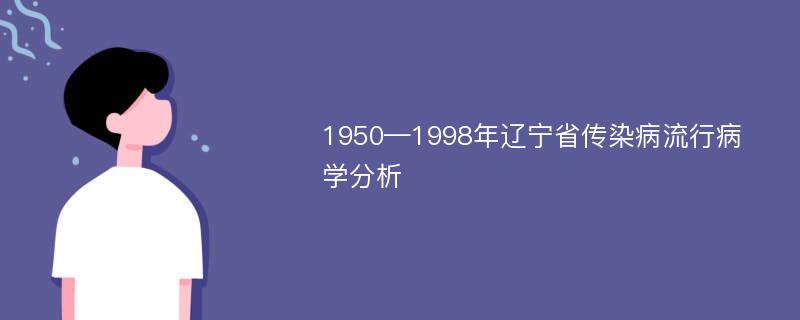 1950—1998年辽宁省传染病流行病学分析
