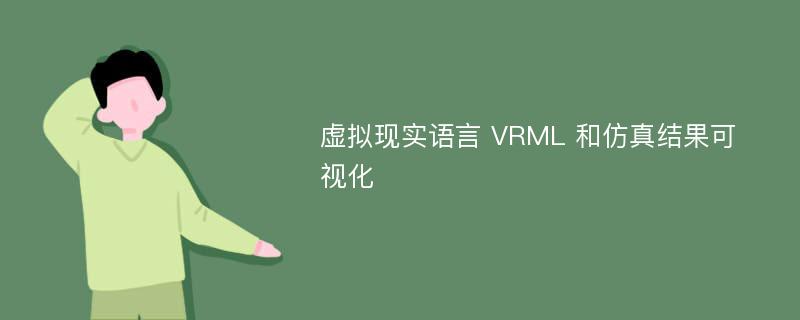 虚拟现实语言 VRML 和仿真结果可视化