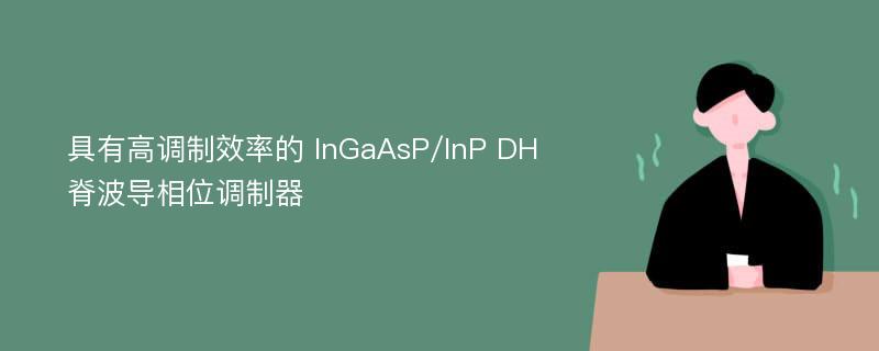 具有高调制效率的 InGaAsP/InP DH 脊波导相位调制器