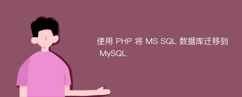 使用 PHP 将 MS SQL 数据库迁移到 MySQL