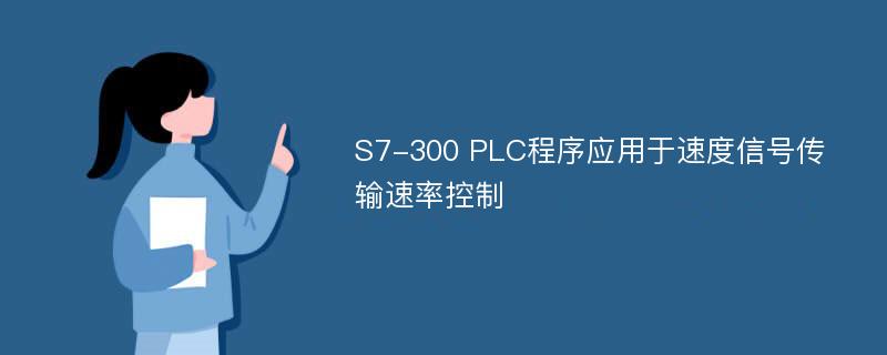 S7-300 PLC程序应用于速度信号传输速率控制