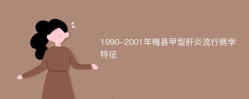 1990-2001年梅县甲型肝炎流行病学特征